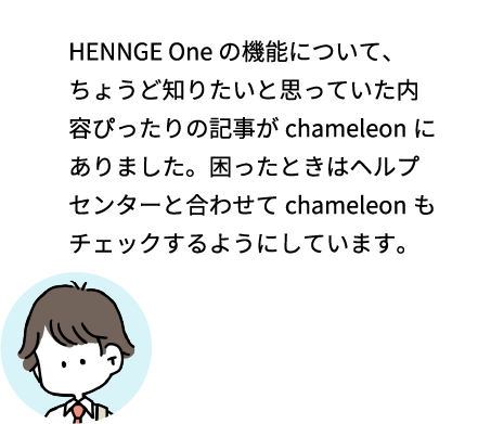 HENNGE One の機能について、ちょうど知りたいと思っていた内容ぴったりの記事がchameleonにありました。困ったときはヘルプセンターと合わせてchameleonもチェックするようにしています。